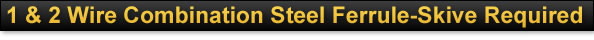 1 & 2 Wire Combination Steel Ferrule-Skive Required