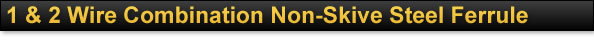 1 & 2 Wire Combination Non-Skive Steel Ferrule
